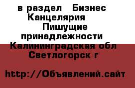  в раздел : Бизнес » Канцелярия »  » Пишущие принадлежности . Калининградская обл.,Светлогорск г.